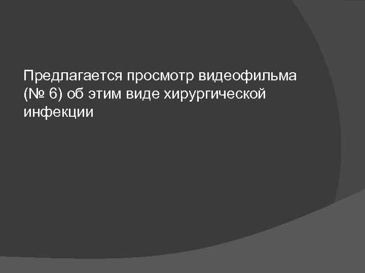 Предлагается просмотр видеофильма (№ 6) об этим виде хирургической инфекции 