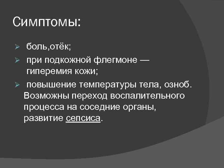 Симптомы: боль, отёк; при подкожной флегмоне — гиперемия кожи; повышение температуры тела, озноб. Возможны