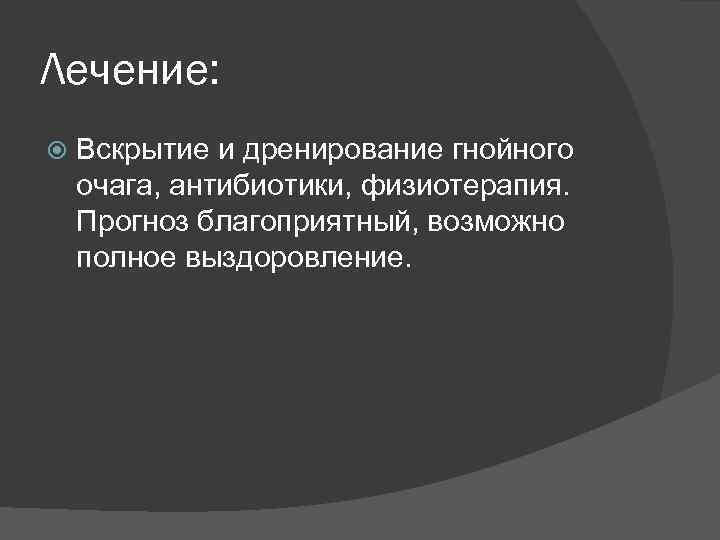 Лечение: Вскрытие и дренирование гнойного очага, антибиотики, физиотерапия. Прогноз благоприятный, возможно полное выздоровление. 