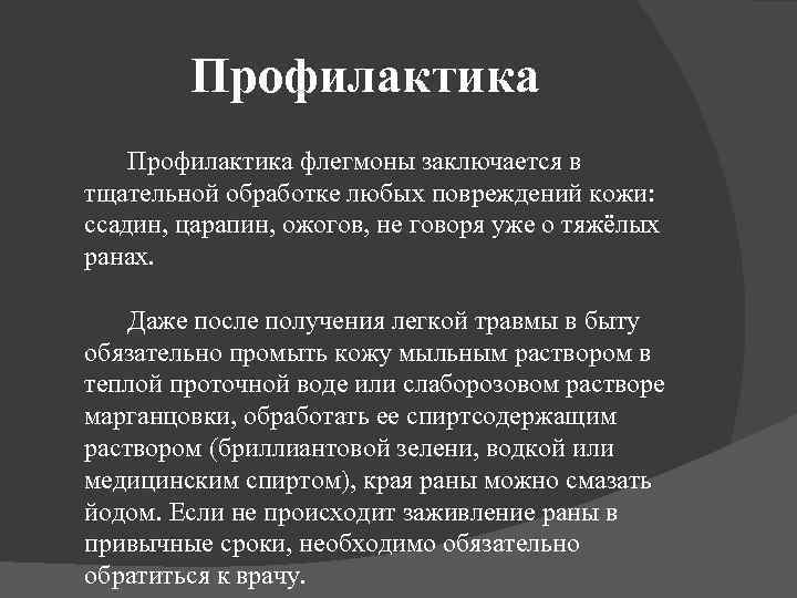 Профилактика флегмоны заключается в тщательной обработке любых повреждений кожи: ссадин, царапин, ожогов, не говоря