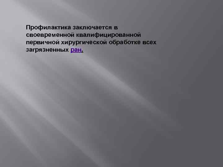 Профилактика заключается в своевременной квалифицированной первичной хирургической обработке всех загрязненных ран. 