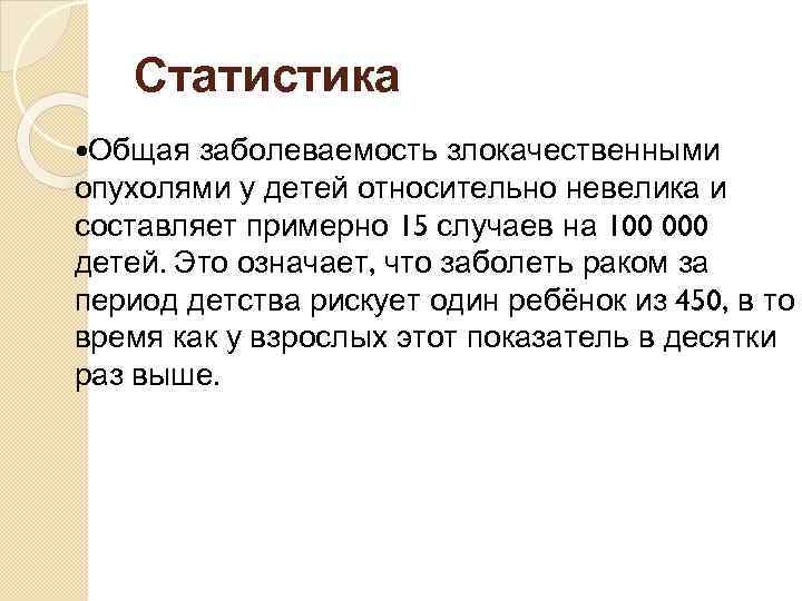 Статистика Общая заболеваемость злокачественными опухолями у детей относительно невелика и составляет примерно 15 случаев