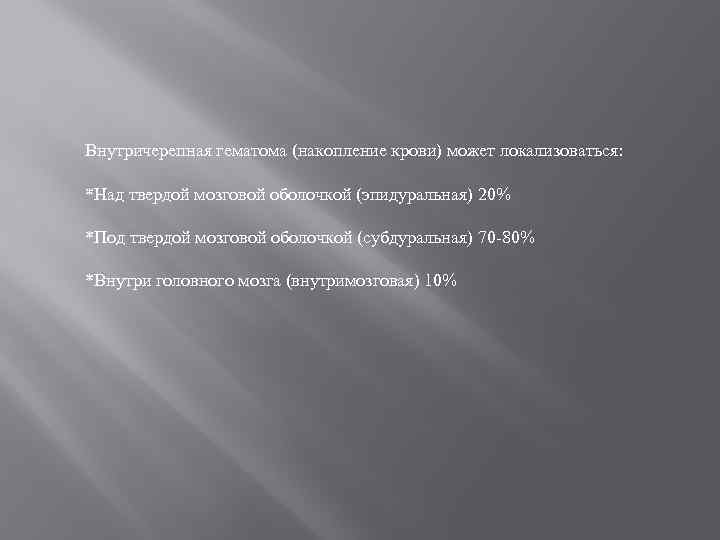 Внутричерепная гематома (накопление крови) может локализоваться: *Над твердой мозговой оболочкой (эпидуральная) 20% *Под твердой