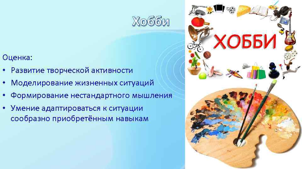 Хобби Оценка: • Развитие творческой активности • Моделирование жизненных ситуаций • Формирование нестандартного мышления