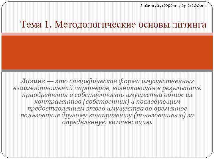 Лизинг, аутсорсинг, аутстаффинг Тема 1. Методологические основы лизинга Лизинг — это специфическая форма имущественных