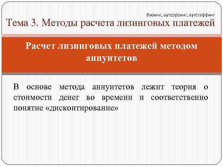 Лизинг, аутсорсинг, аутстаффинг Тема 3. Методы расчета лизинговых платежей Расчет лизинговых платежей методом аннуитетов