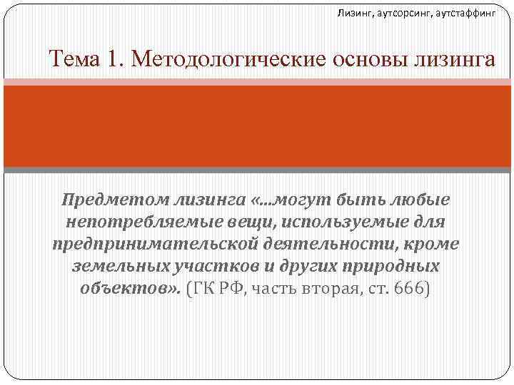 Лизинг, аутсорсинг, аутстаффинг Тема 1. Методологические основы лизинга Предметом лизинга «. . . могут