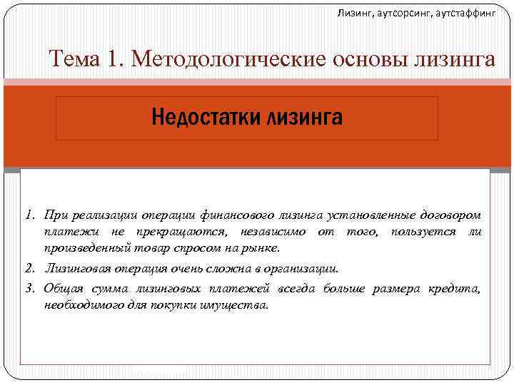 Лизинг, аутсорсинг, аутстаффинг Тема 1. Методологические основы лизинга Недостатки лизинга 1. При реализации операции