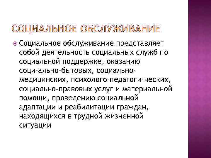  Социальное обслуживание представляет собой деятельность социальных служб по социальной поддержке, оказанию соци ально-бытовых,
