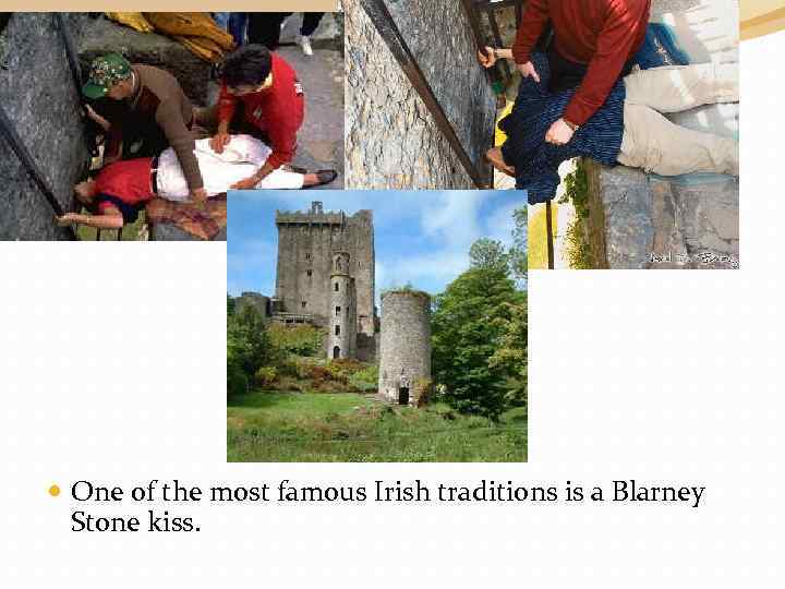  One of the most famous Irish traditions is a Blarney Stone kiss. 