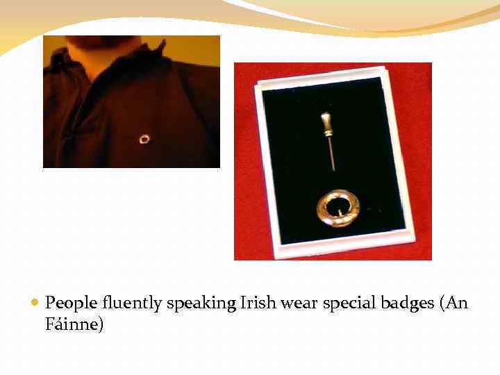  People fluently speaking Irish wear special badges (An Fáinne) 