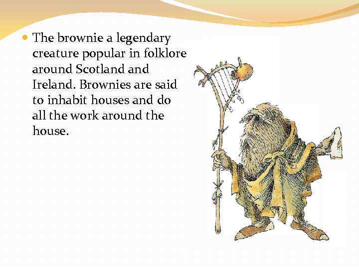  The brownie a legendary creature popular in folklore around Scotland Ireland. Brownies are