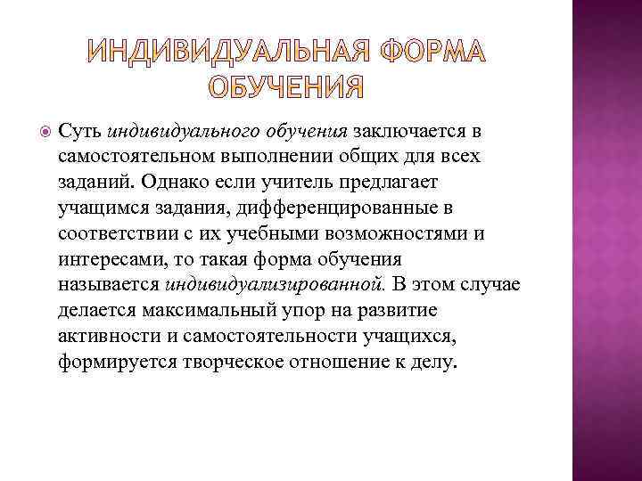  Суть индивидуального обучения заключается в самостоятельном выполнении общих для всех заданий. Однако если