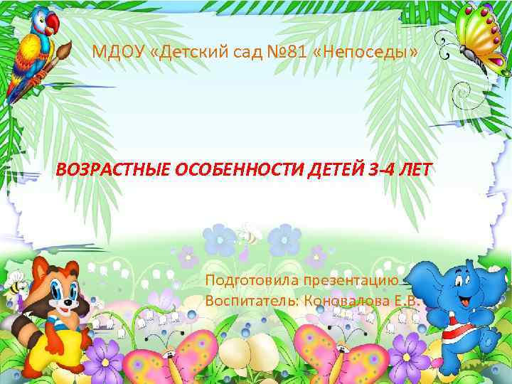 МДОУ «Детский сад № 81 «Непоседы» ВОЗРАСТНЫЕ ОСОБЕННОСТИ ДЕТЕЙ 3 -4 ЛЕТ Подготовила презентацию