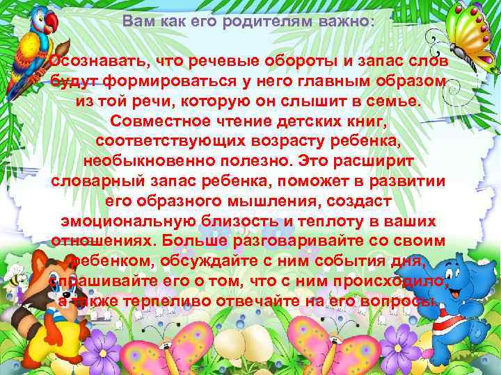 Вам как его родителям важно: Осознавать, что речевые обороты и запас слов будут формироваться