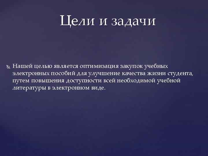 Цели и задачи Нашей целью является оптимизация закупок учебных электронных пособий для улучшение качества