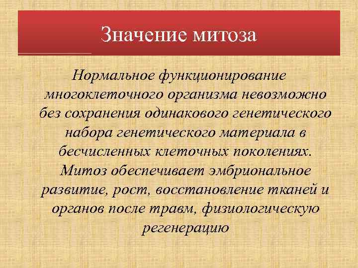 Значение митоза Нормальное функционирование многоклеточного организма невозможно без сохранения одинакового генетического набора генетического материала