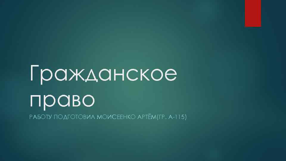 Гражданское право РАБОТУ ПОДГОТОВИЛ МОИСЕЕНКО АРТЁМ(ГР. А-115) 