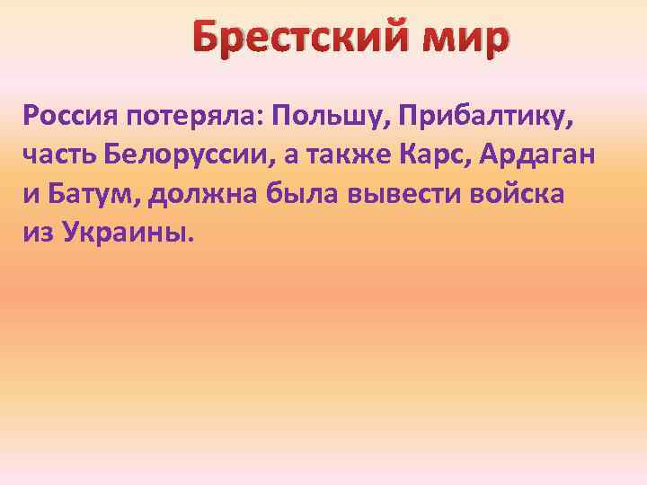 Брестский мир Россия потеряла: Польшу, Прибалтику, часть Белоруссии, а также Карс, Ардаган и Батум,