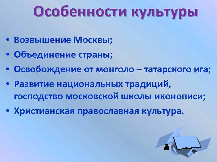 Особенности культуры Возвышение Москвы; Объединение страны; Освобождение от монголо – татарского ига; Развитие национальных