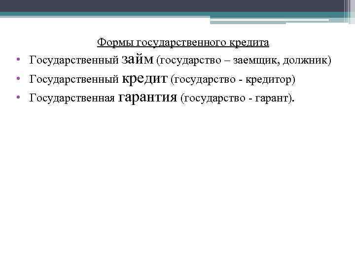 Формы государственного кредита • Государственный займ (государство – заемщик, должник) • Государственный кредит (государство