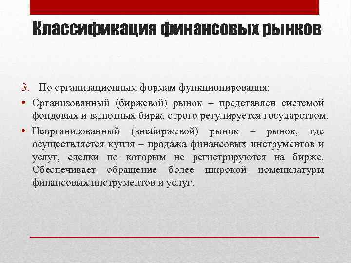 Классификация финансовых рынков 3. По организационным формам функционирования: • Организованный (биржевой) рынок – представлен