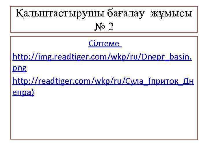 Қалыптастырушы бағалау жұмысы № 2 Сілтеме http: //img. readtiger. com/wkp/ru/Dnepr_basin. png http: //readtiger. com/wkp/ru/Сула_(приток_Дн