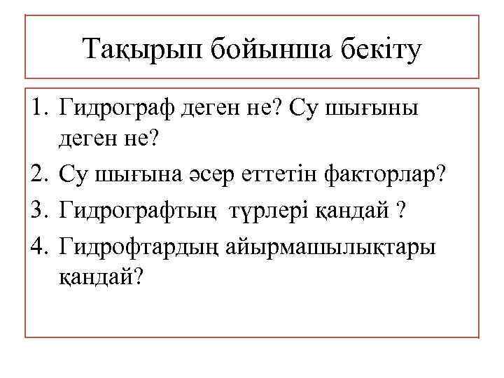 Тақырып бойынша бекіту 1. Гидрограф деген не? Су шығыны деген не? 2. Су шығына