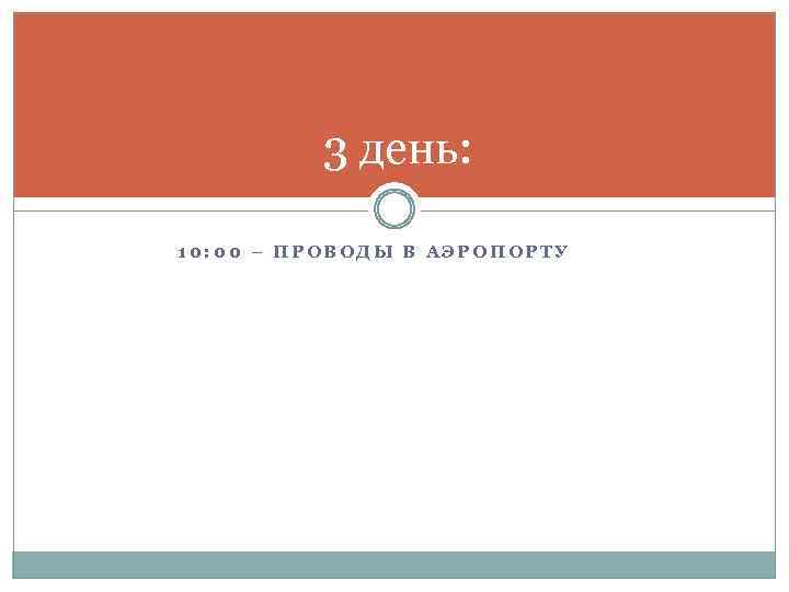 3 день: 10: 00 – ПРОВОДЫ В АЭРОПОРТУ 
