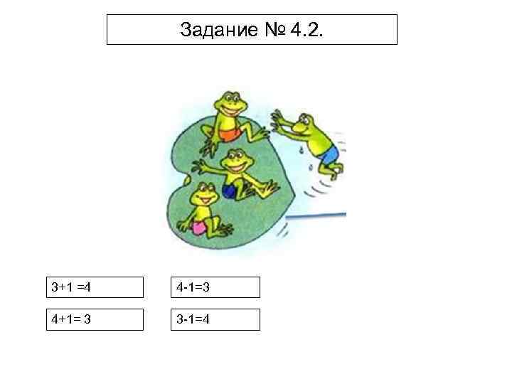 Задание № 4. 2. 3+1 =4 4 -1=3 4+1= 3 3 -1=4 