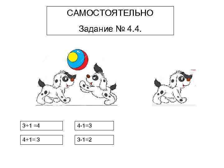 САМОСТОЯТЕЛЬНО Задание № 4. 4. 3+1 =4 4 -1=3 4+1= 3 3 -1=2 