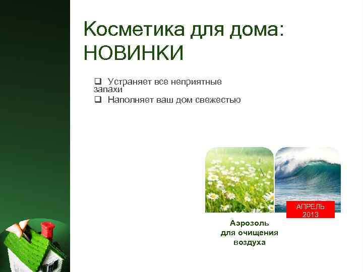 Косметика для дома: НОВИНКИ q Устраняет все неприятные запахи q Наполняет ваш дом свежестью