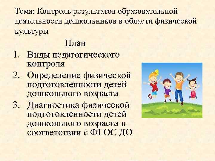 Тема: Контроль результатов образовательной деятельности дошкольников в области физической культуры План 1. Виды педагогического