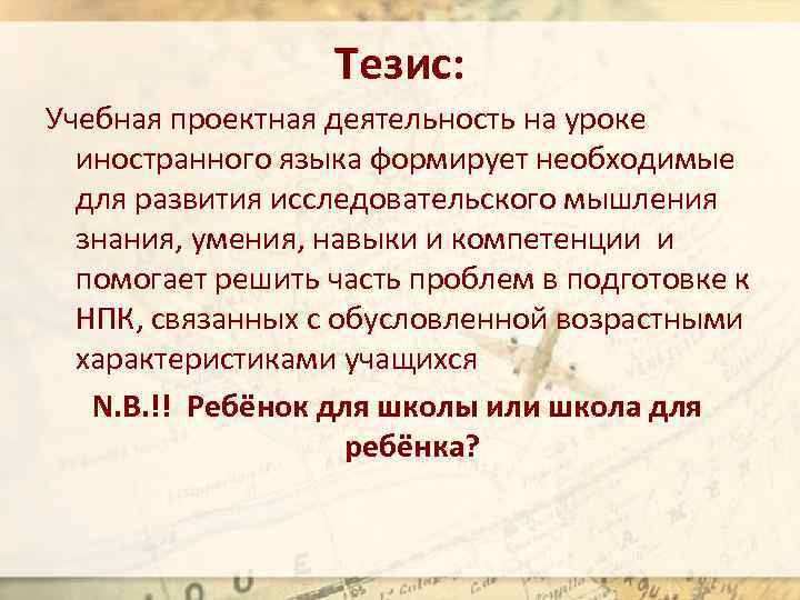 Тезис: Учебная проектная деятельность на уроке иностранного языка формирует необходимые для развития исследовательского мышления