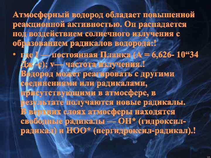 Атмосферный водород обладает повышенной реакционной активностью. Он распадается под воздействием солнечного излучения с образованием