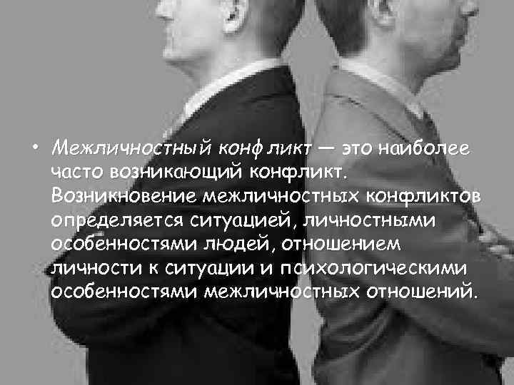  • Межличностный конфликт — это наиболее часто возникающий конфликт. Возникновение межличностных конфликтов определяется