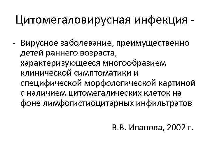 Цитомегаловирусная инфекция - Вирусное заболевание, преимущественно детей раннего возраста, характеризующееся многообразием клинической симптоматики и