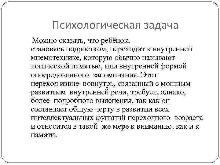 Психологическая задача Можно сказать, что ребёнок, становясь подростком, переходит к внутренней мнемотехнике, которую обычно