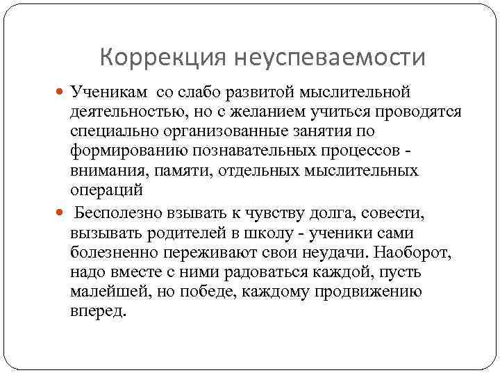 Коррекция неуспеваемости Ученикам со слабо развитой мыслительной деятельностью, но с желанием учиться проводятся специально