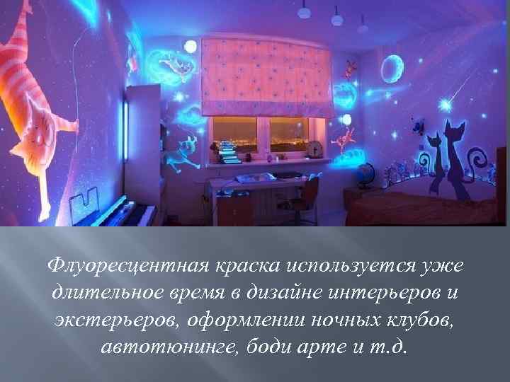 Флуоресцентная краска используется уже длительное время в дизайне интерьеров и экстерьеров, оформлении ночных клубов,