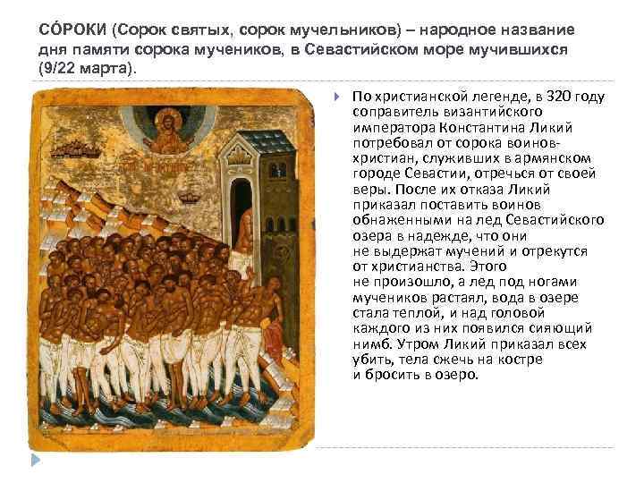 СÓРОКИ (Сорок святых, сорок мучельников) – народное название дня памяти сорока мучеников, в Севастийском