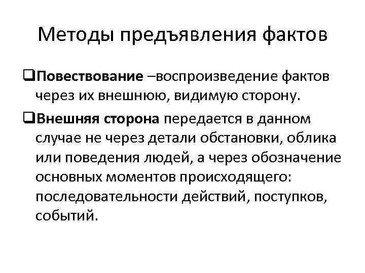 Методы предъявления фактов q. Повествование –воспроизведение фактов через их внешнюю, видимую сторону. q. Внешняя