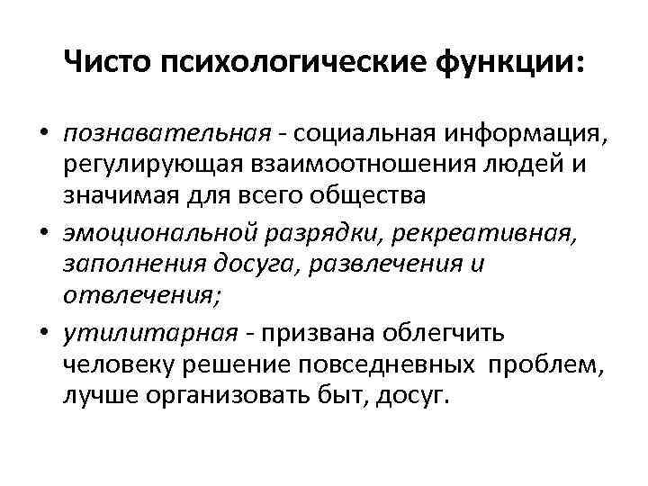 Чисто психологические функции: • познавательная социальная информация, регулирующая взаимоотношения людей и значимая для всего