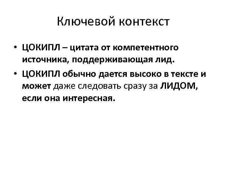 Ключевой контекст • ЦОКИПЛ – цитата от компетентного источника, поддерживающая лид. • ЦОКИПЛ обычно