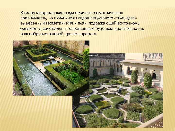 В плане мавританские сады отличает геометрическая правильность, но в отличие от садов регулярного стиля,