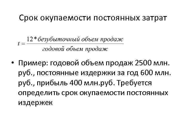 Срок окупаемости постоянных затрат • Пример: годовой объем продаж 2500 млн. руб. , постоянные