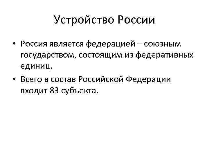 Устройство России • Россия является федерацией – союзным государством, состоящим из федеративных единиц. •