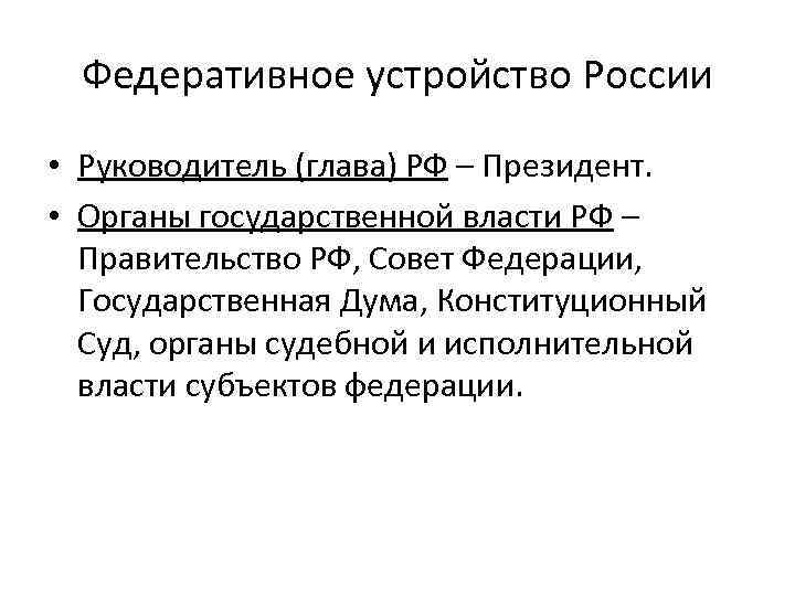 Федеративное устройство России • Руководитель (глава) РФ – Президент. • Органы государственной власти РФ