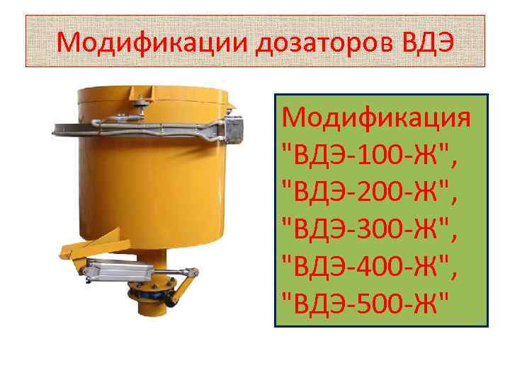 Модификации дозаторов ВДЭ Модификация "ВДЭ-100 -Ж", "ВДЭ-200 -Ж", "ВДЭ-300 -Ж", "ВДЭ-400 -Ж", "ВДЭ-500 -Ж"