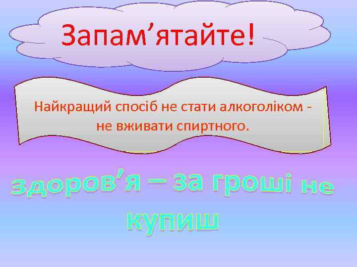 Запам’ятайте! Найкращий спосіб не стати алкоголіком не вживати спиртного. 